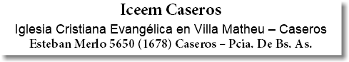 Iceem Caseros Iglesia Cristiana Evangélica en Villa Matheu – Caseros Esteban Merlo 5650 (1678) Caseros – Pcia. De Bs. As. 