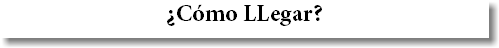 ¿Cómo LLegar?